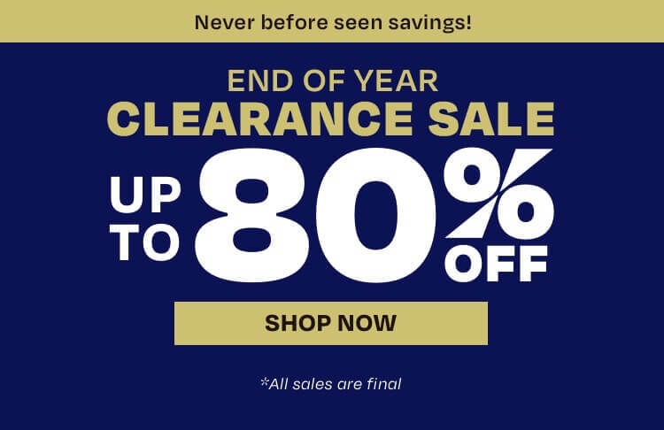 Never before seen savings! End of the year clearance sale. Up to 80% off. Shop now. *All sales are final.